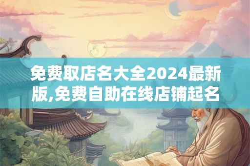 免费取店名大全2024最新版,免费自助在线店铺起名