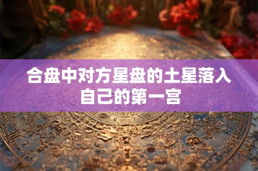 合盘中对方星盘的土星落入自己的第一宫
