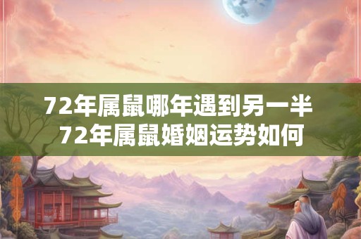 72年属鼠哪年遇到另一半 72年属鼠婚姻运势如何