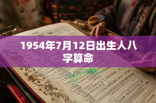 1954年7月12日出生人八字算命 1954年7月12日出生人八字算命