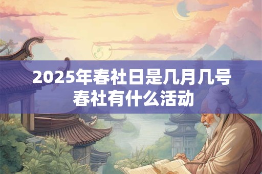 2025年春社日是几月几号 春社有什么活动