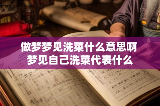 做梦梦见洗菜什么意思啊 梦见自己洗菜代表什么