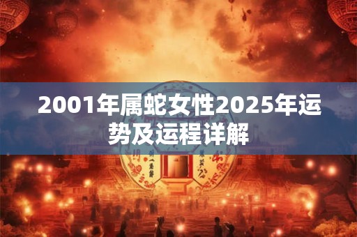 2001年属蛇女性2025年运势及运程详解
