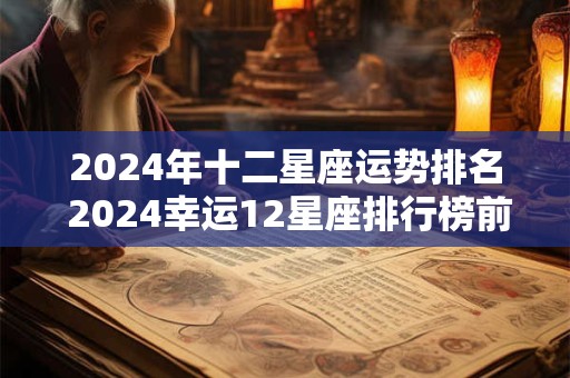 2024年十二星座运势排名 2024幸运12星座排行榜前四名