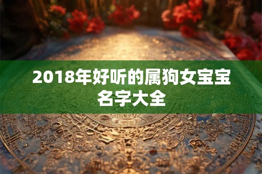 2018年好听的属狗女宝宝名字大全