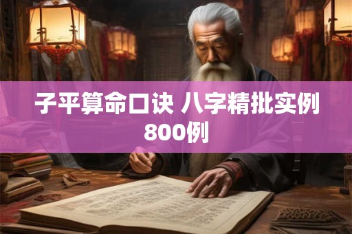 子平算命口诀 八字精批实例800例