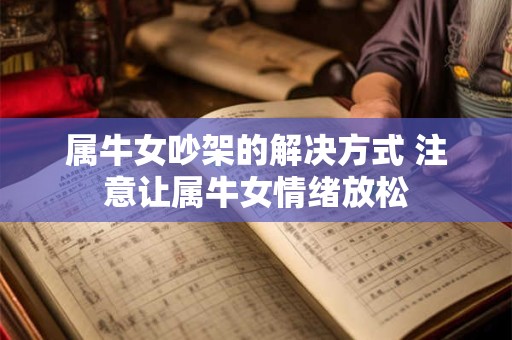 属牛女吵架的解决方式 注意让属牛女情绪放松