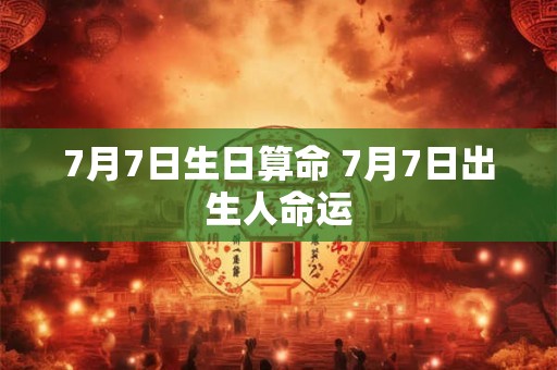 7月7日生日算命 7月7日出生人命运