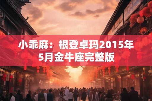 小乖麻：根登卓玛2015年5月金牛座完整版