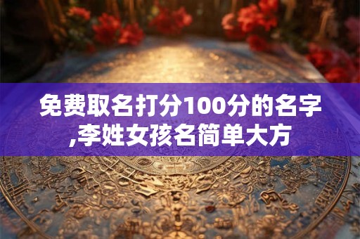 免费取名打分100分的名字,李姓女孩名简单大方