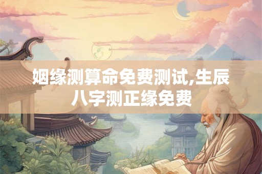 姻缘测算命免费测试,生辰八字测正缘免费