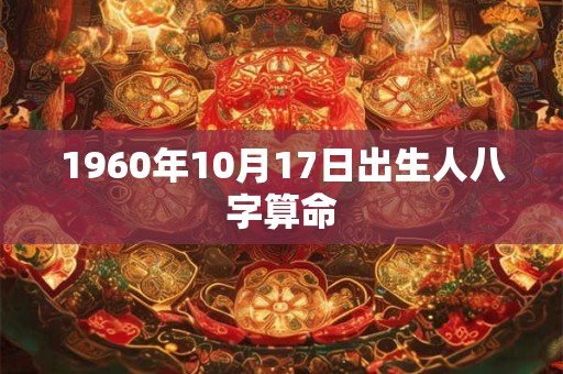 1960年10月17日出生人八字算命