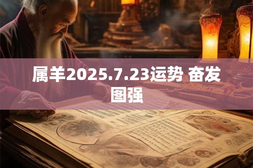 属羊2025.7.23运势 奋发图强