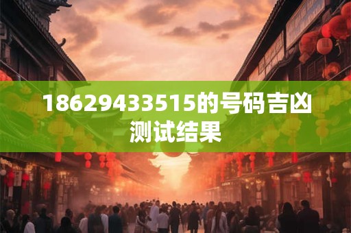 18629433515的号码吉凶测试结果