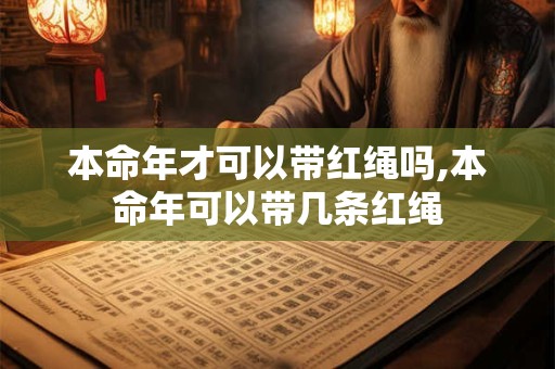 本命年才可以带红绳吗,本命年可以带几条红绳