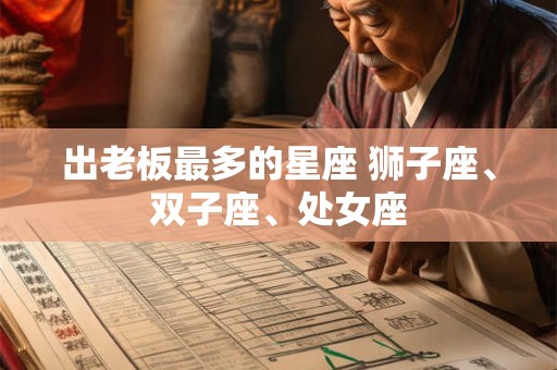 出老板最多的星座 狮子座、双子座、处女座