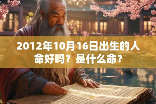2012年10月16日出生的人命好吗？是什么命？