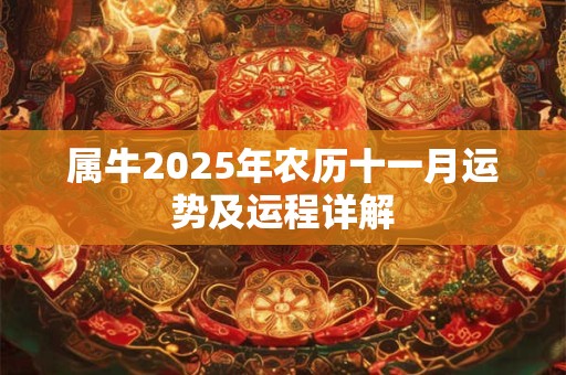 属牛2025年农历十一月运势及运程详解