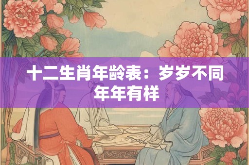 十二生肖年龄表：岁岁不同 年年有样