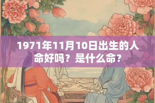 1971年11月10日出生的人命好吗？是什么命？