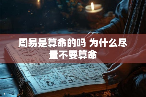 周易是算命的吗 为什么尽量不要算命