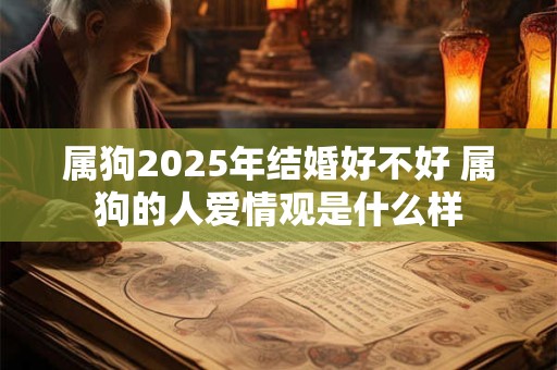 属狗2026年结婚好不好 属狗的人爱情观是什么样