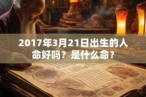 2017年3月21日出生的人命好吗？是什么命？