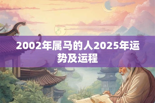 2002年属马的人2025年运势及运程
