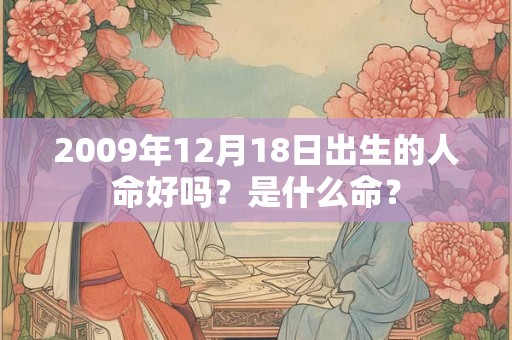 2009年12月18日出生的人命好吗？是什么命？