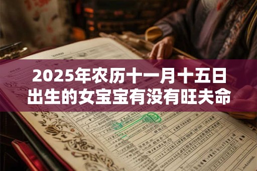 2025年农历十一月十五日出生的女宝宝有没有旺夫命