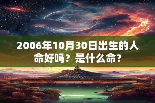 2006年10月30日出生的人命好吗？是什么命？
