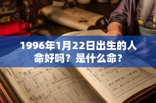1996年1月22日出生的人命好吗？是什么命？