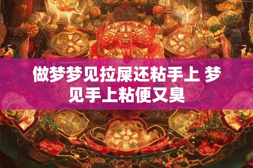 做梦梦见拉屎还粘手上 梦见手上粘便又臭
