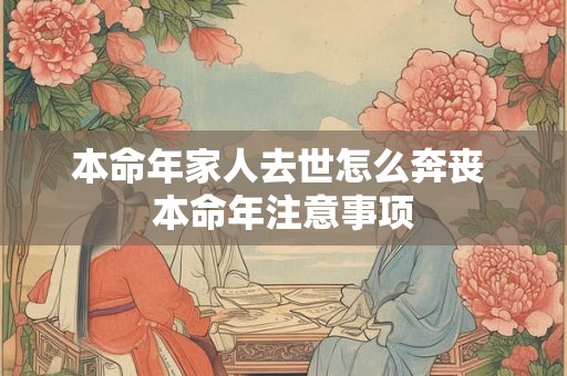 本命年家人去世怎么奔丧 本命年注意事项