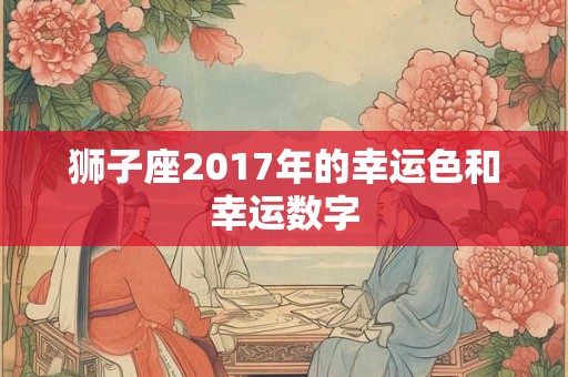 狮子座2017年的幸运色和幸运数字