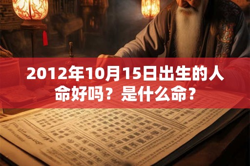 2012年10月15日出生的人命好吗？是什么命？