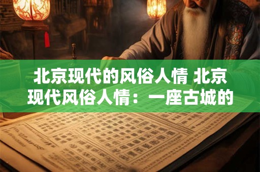 北京现代的风俗人情 北京现代风俗人情：一座古城的风土人情
