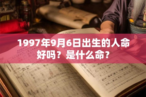 1997年9月6日出生的人命好吗？是什么命？