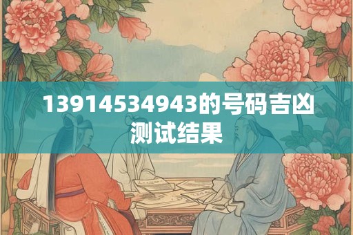 13914534943的号码吉凶测试结果