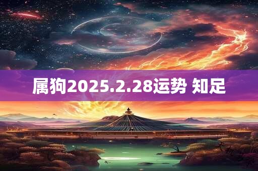 属狗2025.2.28运势 知足