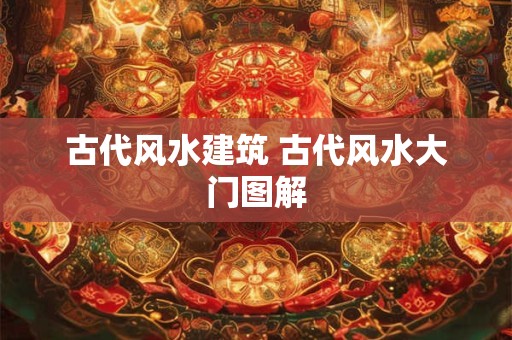 古代风水建筑 古代风水大门图解