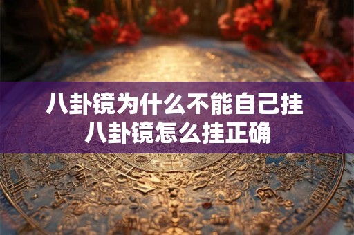 八卦镜为什么不能自己挂 八卦镜怎么挂正确