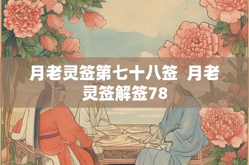 月老灵签第七十八签  月老灵签解签78