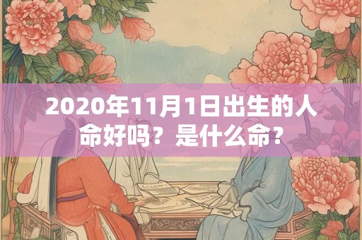 2020年11月1日出生的人命好吗？是什么命？