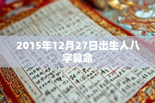 2015年12月27日出生人八字算命