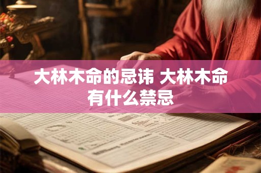 大林木命的忌讳 大林木命有什么禁忌