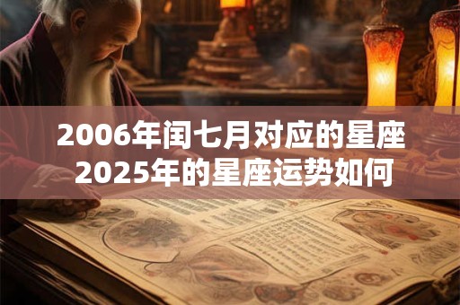 2006年闰七月对应的星座 2025年的星座运势如何