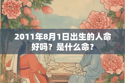 2011年8月1日出生的人命好吗？是什么命？