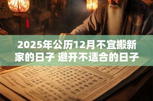 2025年公历12月不宜搬新家的日子 避开不适合的日子