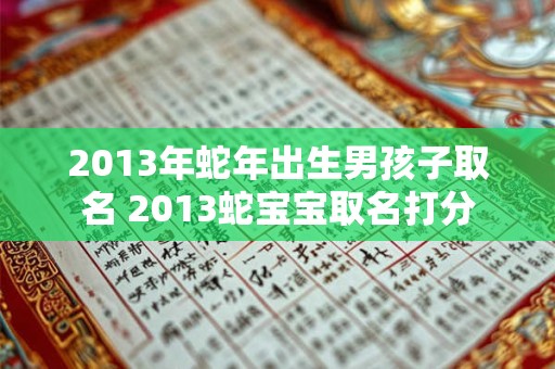 2013年蛇年出生男孩子取名 2013蛇宝宝取名打分
